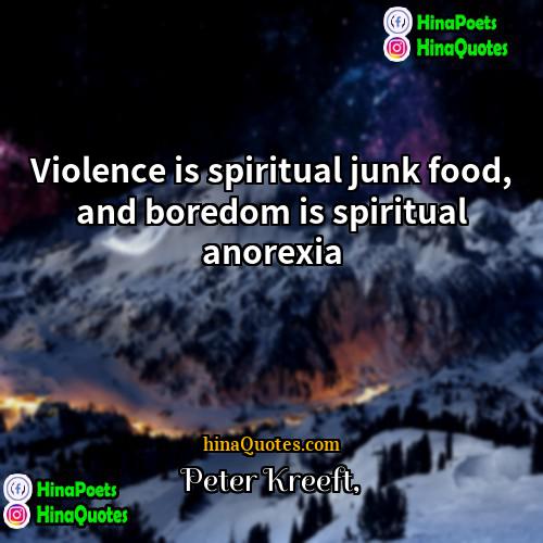 Peter Kreeft Quotes | Violence is spiritual junk food, and boredom